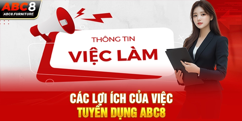 Các lợi ích của việc tuyển dụng ABC8 Các lợi ích của việc tuyển dụng ABC8