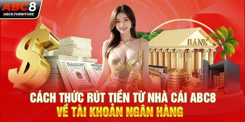 Cách thức rút tiền từ nhà cái ABC8 về tài khoản ngân hàng