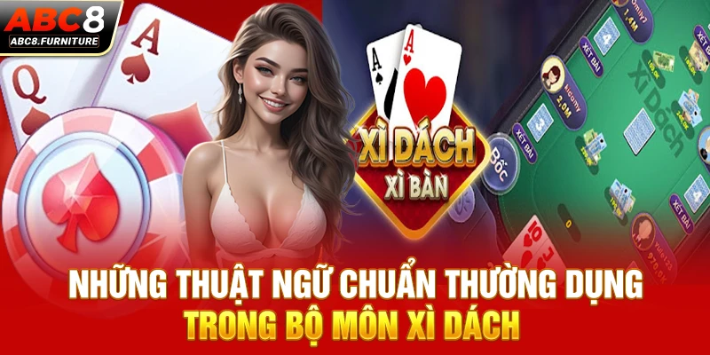 Những thuật ngữ chuẩn thường dụng trong bộ môn Xì Dách Những thuật ngữ chuẩn thường dụng trong bộ môn Xì Dách